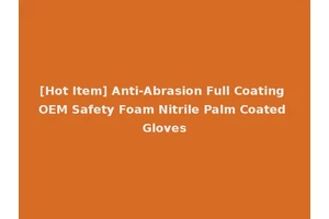 [Hot Item] Anti-Abrasion Full Coating OEM Safety Foam Nitrile Palm Coated Gloves
