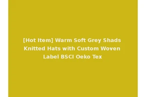 [Hot Item] Warm Soft Grey Shads Knitted Hats with Custom Woven Label BSCI Oeko Tex