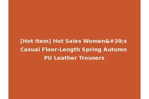 [Hot Item] Hot Sales Women's Casual Floor-Length Spring Autumn PU Leather Trousers