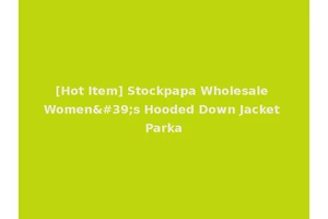 [Hot Item] Stockpapa Wholesale Women's Hooded Down Jacket Parka