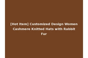 [Hot Item] Customized Design Women Cashmere Knitted Hats with Rabbit Fur