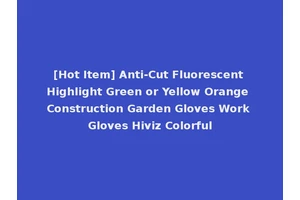 [Hot Item] Anti-Cut Fluorescent Highlight Green or Yellow Orange Construction Garden Gloves Work Gloves Hiviz Colorful