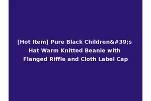 [Hot Item] Pure Black Children's Hat Warm Knitted Beanie with Flanged Riffle and Cloth Label Cap