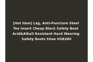 [Hot Item] Lxg, Anti-Puncture Steel Toe Insert Cheap Black Safety Boot Acid&Alkali Resistant Hard Wearing Safety Boots Shoe HSB280