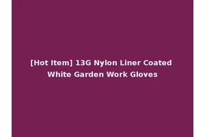 [Hot Item] 13G Nylon Liner Coated White Garden Work Gloves