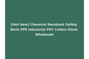 [Hot Item] Chemical Resistant Safety Work PPE Industrial PVC Cotton Glove Wholesale