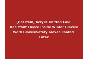 [Hot Item] Acrylic Knitted Cold Resistant Fleece Inside Winter Gloves/Work Gloves/Safety Gloves Coated Latex