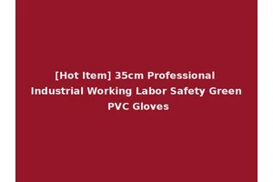 [Hot Item] 35cm Professional Industrial Working Labor Safety Green PVC Gloves