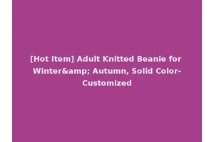 [Hot Item] Adult Knitted Beanie for Winter&amp; Autumn, Solid Color-Customized