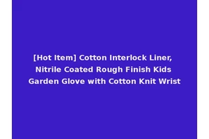 [Hot Item] Cotton Interlock Liner, Nitrile Coated Rough Finish Kids Garden Glove with Cotton Knit Wrist