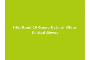 [Hot Item] 10 Gauge Natural White Knitted Gloves