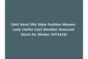 [Hot Item] Mix Style Fashion Women Lady Cloths Coat Woollen Overcoat Stock for Winter (HY1919)