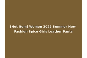 [Hot Item] Women 2025 Summer New Fashion Spice Girls Leather Pants