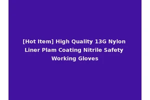 [Hot Item] High Quality 13G Nylon Liner Plam Coating Nitrile Safety Working Gloves