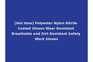 [Hot Item] Polyester Nylon Nitrile Coated Gloves Wear Resistant Breathable and Dirt Resistant Safety Work Gloves