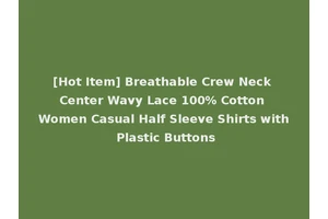 [Hot Item] Breathable Crew Neck Center Wavy Lace 100% Cotton Women Casual Half Sleeve Shirts with Plastic Buttons