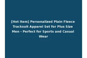 [Hot Item] Personalized Plain Fleece Tracksuit Apparel Set for Plus Size Men - Perfect for Sports and Casual Wear