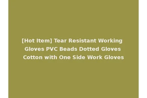 [Hot Item] Tear Resistant Working Gloves PVC Beads Dotted Gloves Cotton with One Side Work Gloves