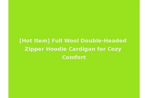 [Hot Item] Full Wool Double-Headed Zipper Hoodie Cardigan for Cozy Comfort