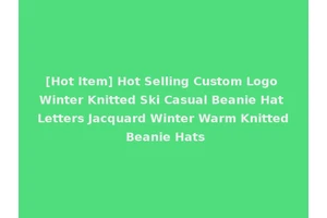 [Hot Item] Hot Selling Custom Logo Winter Knitted Ski Casual Beanie Hat Letters Jacquard Winter Warm Knitted Beanie Hats