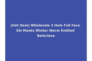 [Hot Item] Wholesale 3 Hole Full Face Ski Masks Winter Warm Knitted Balaclava