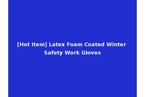 [Hot Item] Latex Foam Coated Winter Safety Work Gloves