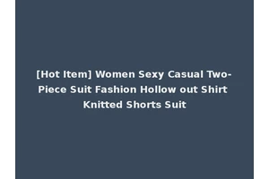 [Hot Item] Women Sexy Casual Two-Piece Suit Fashion Hollow out Shirt Knitted Shorts Suit