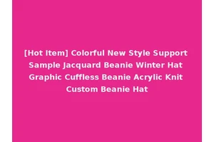 [Hot Item] Colorful New Style Support Sample Jacquard Beanie Winter Hat Graphic Cuffless Beanie Acrylic Knit Custom Beanie Hat