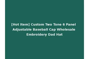 [Hot Item] Custom Two Tone 6 Panel Adjustable Baseball Cap Wholesale Embroidery Dad Hat
