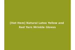 [Hot Item] Natural Latex Yellow and Red Yarn Wrinkle Gloves