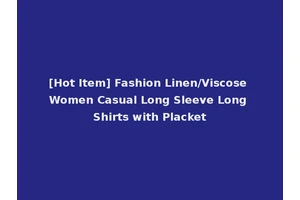 [Hot Item] Fashion Linen/Viscose Women Casual Long Sleeve Long Shirts with Placket