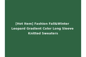 [Hot Item] Fashion Fall&Winter Leopard Gradient Color Long Sleeve Knitted Sweaters