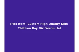 [Hot Item] Custom High Quality Kids Children Boy Girl Warm Hat