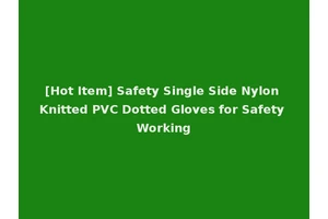 [Hot Item] Safety Single Side Nylon Knitted PVC Dotted Gloves for Safety Working