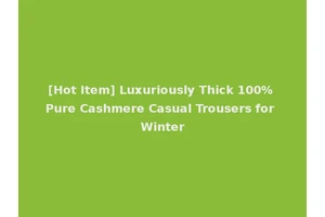 [Hot Item] Luxuriously Thick 100% Pure Cashmere Casual Trousers for Winter