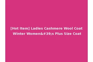 [Hot Item] Ladies Cashmere Wool Coat Winter Women's Plus Size Coat