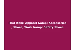 [Hot Item] Apparel &amp; Accessories, Shoes, Work &amp; Safety Shoes