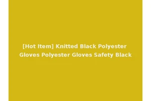 [Hot Item] Knitted Black Polyester Gloves Polyester Gloves Safety Black