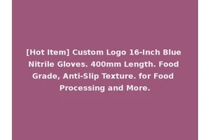 [Hot Item] Custom Logo 16-Inch Blue Nitrile Gloves. 400mm Length. Food Grade, Anti-Slip Texture. for Food Processing and More.