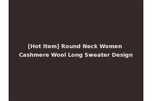 [Hot Item] Round Neck Women Cashmere Wool Long Sweater Design