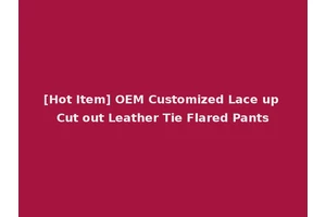 [Hot Item] OEM Customized Lace up Cut out Leather Tie Flared Pants