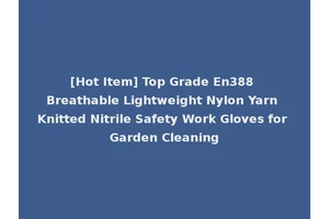 [Hot Item] Top Grade En388 Breathable Lightweight Nylon Yarn Knitted Nitrile Safety Work Gloves for Garden Cleaning