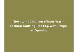 [Hot Item] Children Winter Warm Fashion Knitting Hat Cap with Stripe at Opening
