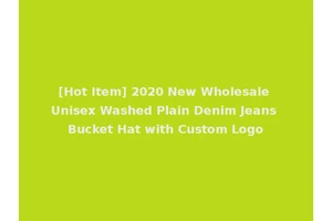[Hot Item] 2020 New Wholesale Unisex Washed Plain Denim Jeans Bucket Hat with Custom Logo