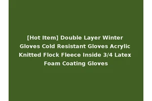 [Hot Item] Double Layer Winter Gloves Cold Resistant Gloves Acrylic Knitted Flock Fleece Inside 3/4 Latex Foam Coating Gloves