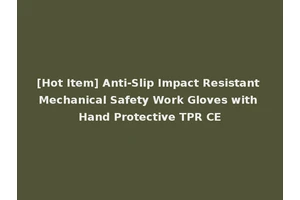 [Hot Item] Anti-Slip Impact Resistant Mechanical Safety Work Gloves with Hand Protective TPR CE