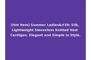 [Hot Item] Summer Ladies' Silk, Lightweight Sleeveless Knitted Vest Cardigan. Elegant and Simple in Style.