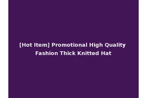 [Hot Item] Promotional High Quality Fashion Thick Knitted Hat