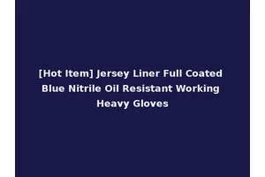 [Hot Item] Jersey Liner Full Coated Blue Nitrile Oil Resistant Working Heavy Gloves