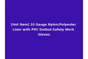 [Hot Item] 10 Gauge Nylon/Polyester Liner with PVC Dotted Safety Work Gloves